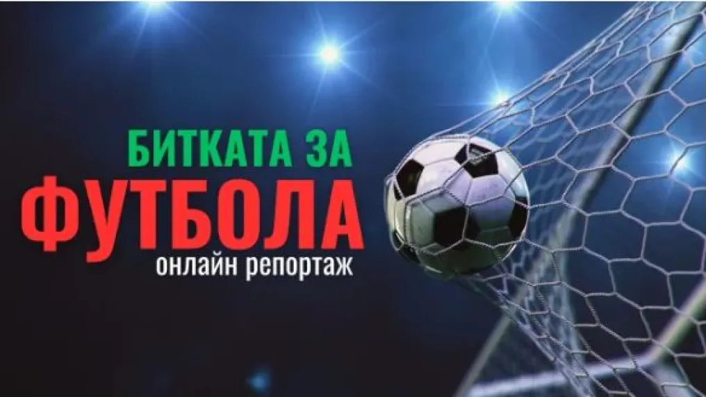 ОНЛАЙН РЕПОРТАЖ: Битката за футбола