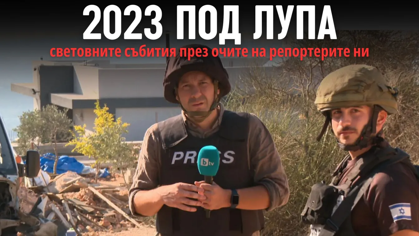 Светът под лупа: Екипите на bTV бяха в най-критичните точки на света през 2023 г.