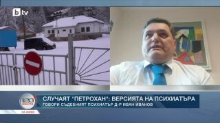 Снимка: Случаят "Петрохан": Говори съдебният психиатър д-р Иван Иванов