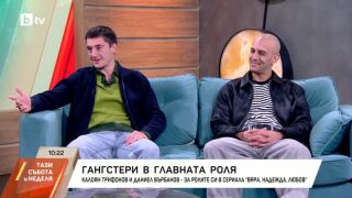  Двамата гангстери от сериала „Вяра, надежда, любов“: Ние изобщо не сме лоши момчета