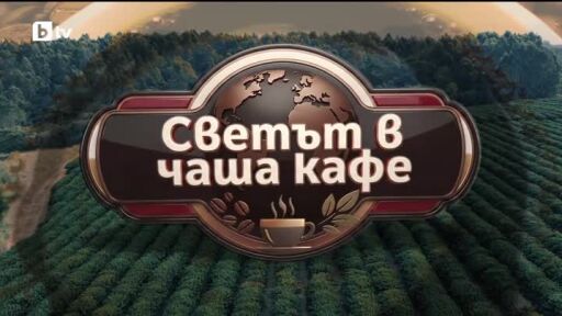 bTV Репортерите: Светът в чаша кафе