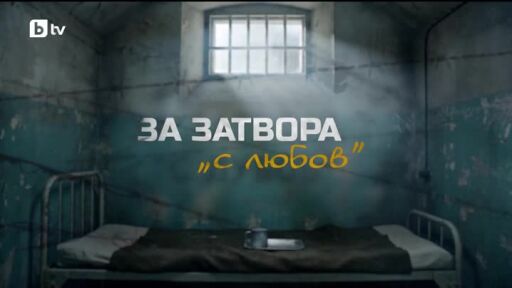 bTV Репортерите: За затвора "с любов"