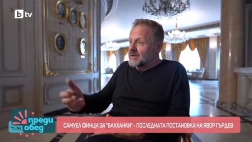 Самуел Финци за "Вакханки" - новата постановка на Явор Гърдев