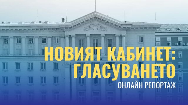Снимка: ОНЛАЙН РЕПОРТАЖ: Новият кабинет – гласуването