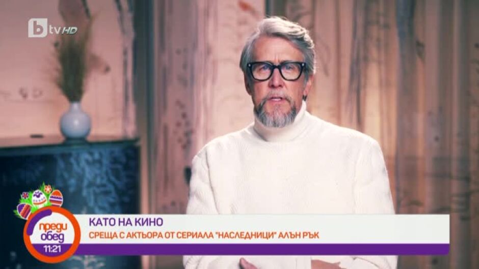 Алън Рък от "Наследници": Сценаристите са ми дали най-абсурдните реплики