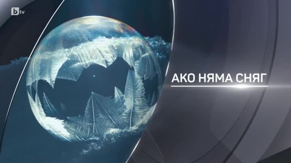 bTV Разказва: Ако няма сняг