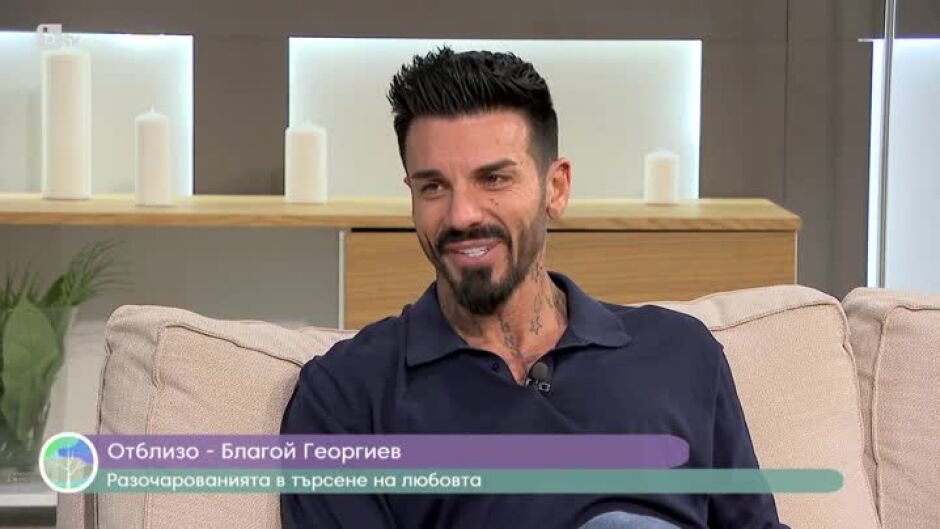 Благой Георгиев за промяната, разочарованията и любовта