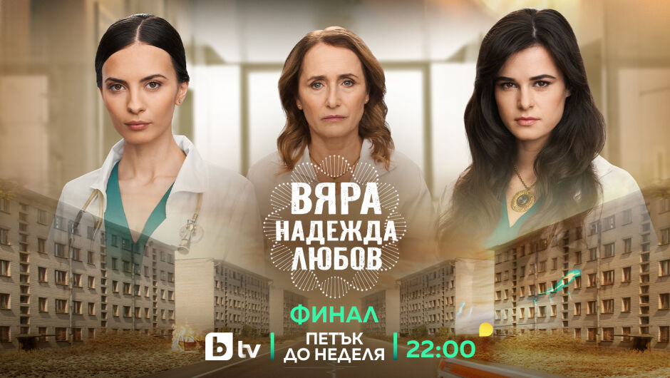 Кога е финалът на „ВЯРА, НАДЕЖДА, ЛЮБОВ“ и какво ще се случи?