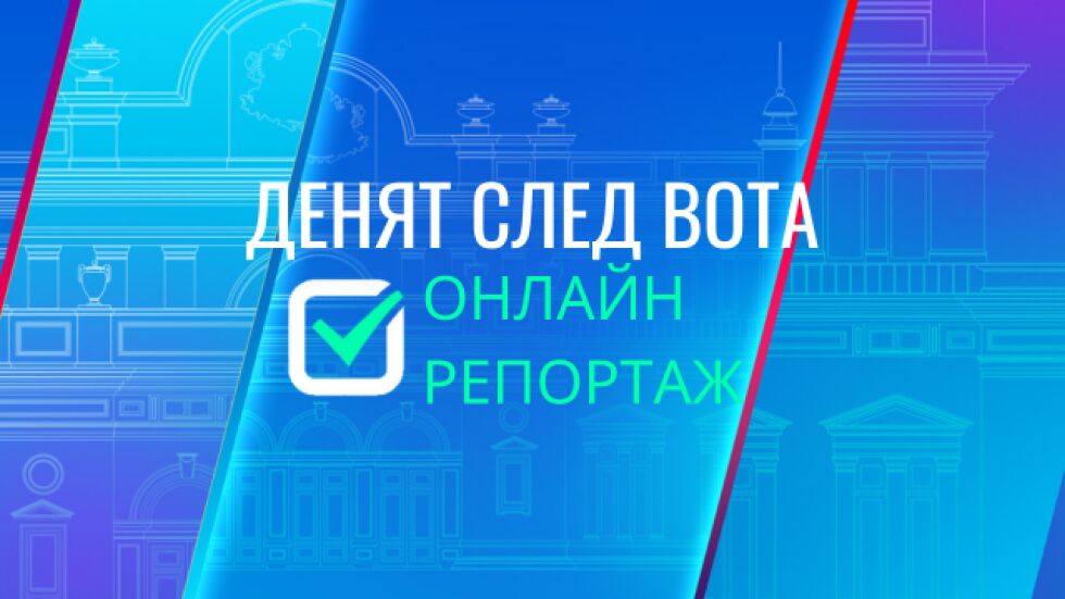 ОНЛАЙН РЕПОРТАЖ: Денят след вота