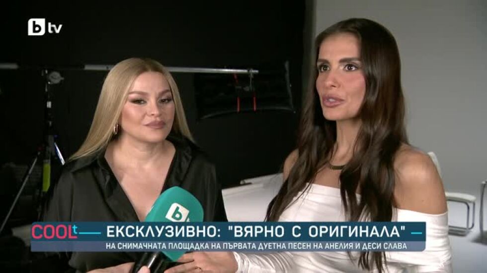 Ексклузивно: Анелия и Деси Слава с първа дуетна песен - "Вярно с оригинала"