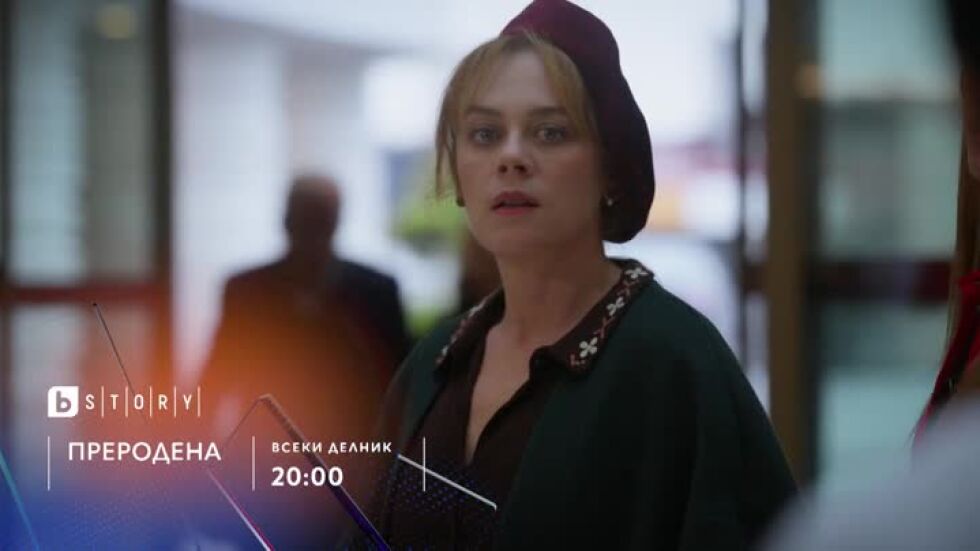 Преродена - всеки делник от 20 ч. по bTV Story и 7 дни преди ефир онлайн на VOYO